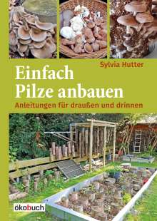 Sylvia Hutter: Einfach Pilze anbauen