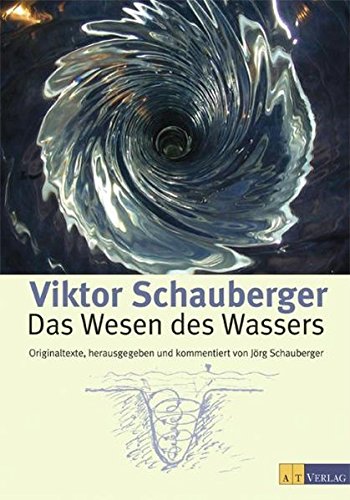 Victor Schauberger: Das Wesen des Wassers